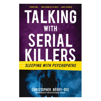 "Talking with Serial Killers: Sleeping with Psychopaths" - "" ("Berry-Dee Christopher")