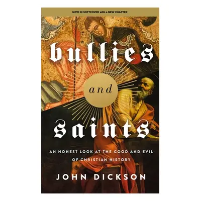 "Bullies and Saints: An Honest Look at the Good and Evil of Christian History" - "" ("Dickson Jo