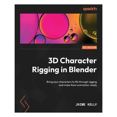 "3D Character Rigging in Blender: Bring your characters to life through rigging and make them an