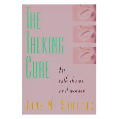 "The Talking Cure: TV Talk Shows and Women" - "" ("Shattuc Jane M.")