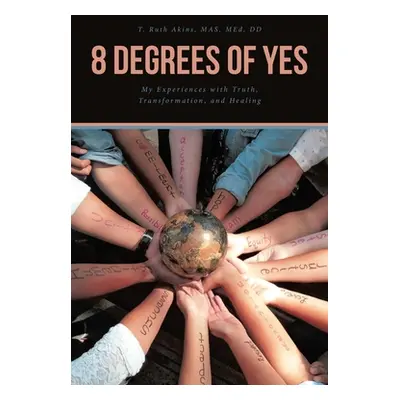 "8 Degrees of Yes: My Experiences with Truth, Transformation, and Healing" - "" ("Akins Mas Med 