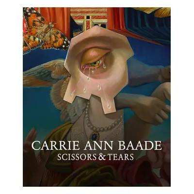 "Carrie Ann Baade: Scissors & Tears" - "" ("Baade Carrie Ann")