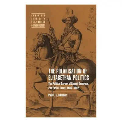 "The Polarisation of Elizabethan Politics: The Political Career of Robert Devereux, 2nd Earl of 