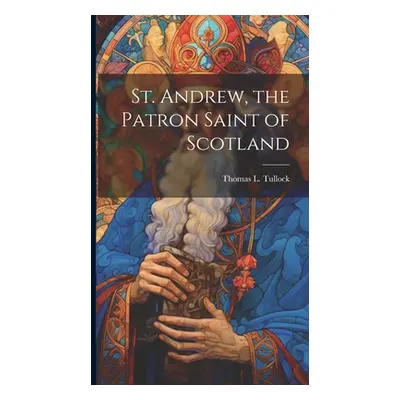 "St. Andrew, the Patron Saint of Scotland" - "" ("Tullock Thomas L.")