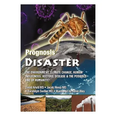 "Prognosis Disaster: The Environment, Climate Change, Human Influences, Vectors, Disease and the