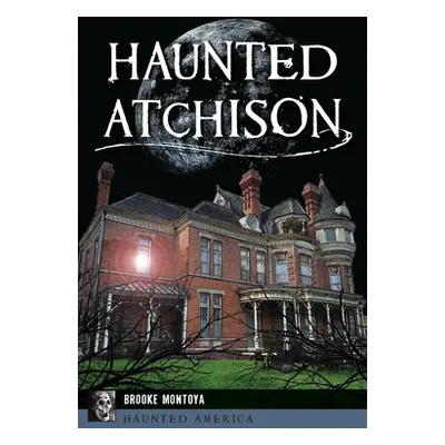 "Haunted Atchison" - "" ("Montoya Brooke")