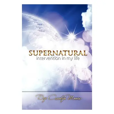 "Supernatural Intervention in My Life" - "" ("Moore Carolyn A.")