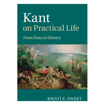 "Kant on Practical Life: From Duty to History" - "" ("Sweet Kristi E.")