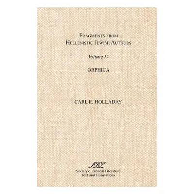 "Fragments from Hellenistic Jewish Authors, Volume IV, Orphica" - "" ("Holladay Carl R.")