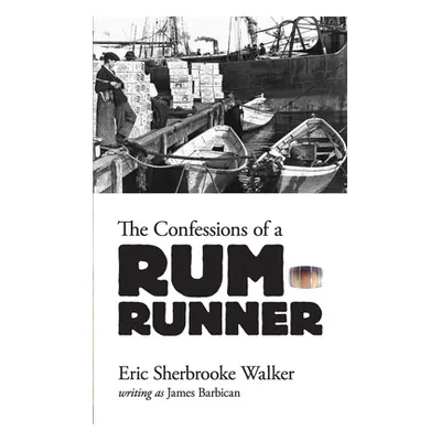 "The Confessions of a Rum-Runner" - "" ("Walker Eric Sherbrooke")