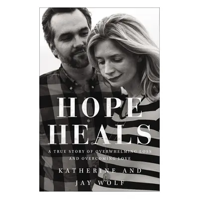 "Hope Heals: A True Story of Overwhelming Loss and an Overcoming Love" - "" ("Wolf Katherine")