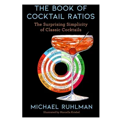 "The Book of Cocktail Ratios: The Surprising Simplicity of Classic Cocktails" - "" ("Ruhlman Mic