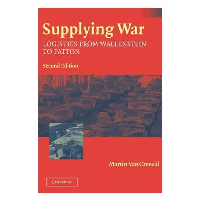 "Supplying War: Logistics from Wallenstein to Patton" - "" ("Creveld Martin Van")