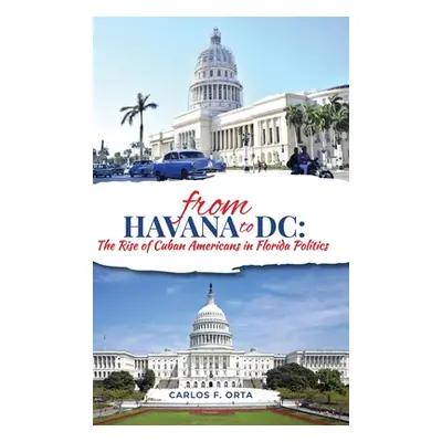 "From Havana to DC: The Rise of Cuban Americans in Florida Politics" - "" ("Orta Carlos F.")