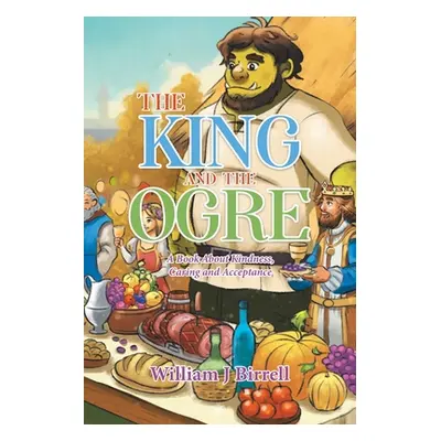 "The King and the Ogre: A Book About Kindness, Caring and Acceptance" - "" ("Birrell William J."