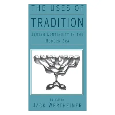 "The Uses of Tradition: Jewish Continuity in the Modern Era" - "" ("Wertheimer Jack")