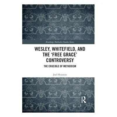 "Wesley, Whitefield and the 'Free Grace' Controversy: The Crucible of Methodism" - "" ("Houston 