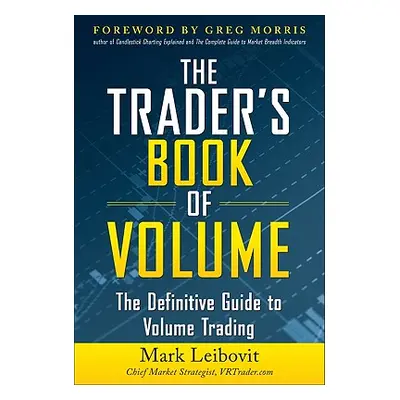 "The Trader's Book of Volume: The Definitive Guide to Volume Trading: The Definitive Guide to Vo