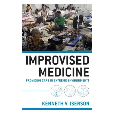 "Improvised Medicine: Providing Care in Extreme Environments" - "" ("Iserson Kenneth")