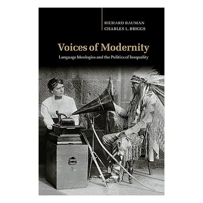 "Voices of Modernity: Language Ideologies and the Politics of Inequality" - "" ("Bauman Richard"