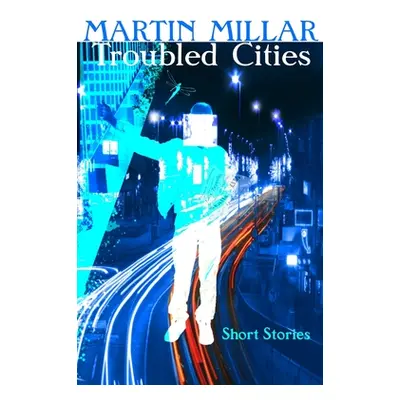 "Troubled Cities: Short Stories and Samples" - "" ("Millar Martin")