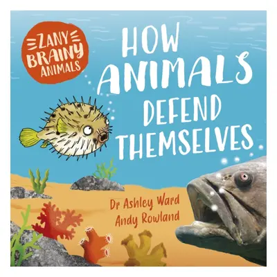 "Zany Brainy Animals: How Animals Defend Themselves" - "" ("Ward Ashley")