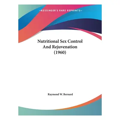 "Nutritional Sex Control And Rejuvenation (1960)" - "" ("Bernard Raymond W.")