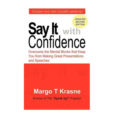 "Say It with Confidence: Overcome the Mental Blocks that Keep You from Making Great Presentation