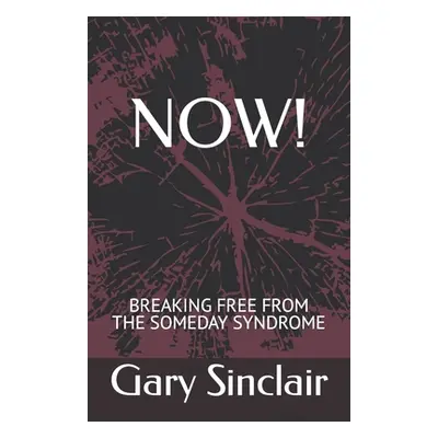 "Now!: Breaking Free From The Someday Syndrome." - "" ("Sinclair Gary")