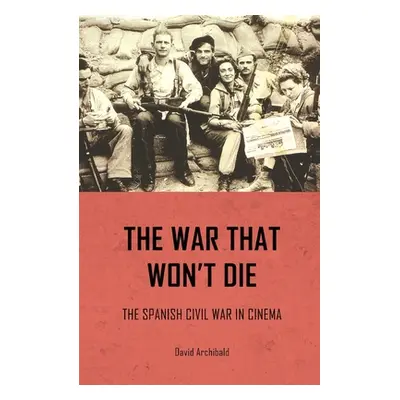 "The War That Won't Die: The Spanish Civil War in Cinema" - "" ("Archibald David")