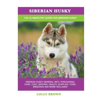 "Siberian Husky: Siberian Husky General Info, Purchasing, Care, Cost, Keeping, Health, Supplies,