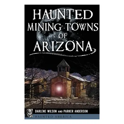 "Haunted Mining Towns of Arizona" - "" ("Anderson Parker")