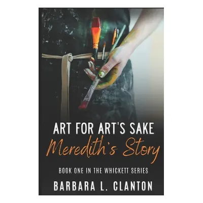 "Art for Art's Sake: Meredith's Story: Book One in the Whickett Series" - "" ("Clanton Barbara")