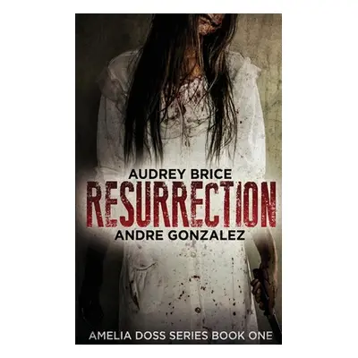 "Resurrection (Amelia Doss Series, Book 1)" - "" ("Gonzalez Andre")