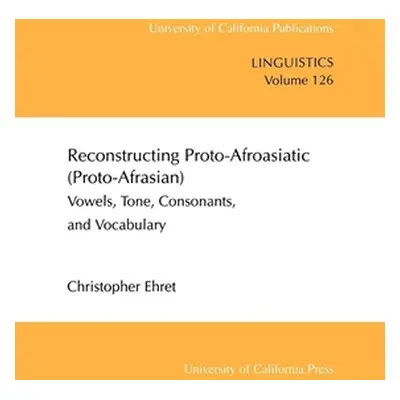 "Reconstructing Proto-Afroasiatic (Proto-Afrasian): Vowels, Tone, Consonants, and Vocabulary Vol