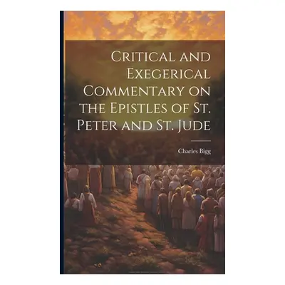 "Critical and Exegerical Commentary on the Epistles of St. Peter and St. Jude" - "" ("Bigg Charl