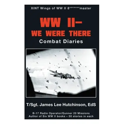 "Ww Ii- We Were There: Combat Diaries" - "" ("Hutchinson Eds T/Sgt James Lee")