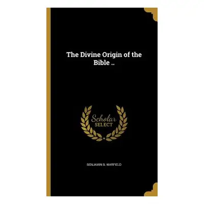 "The Divine Origin of the Bible .." - "" ("Warfield Benjamin B.")