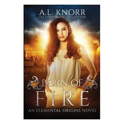 "Born of Fire: An Elemental Origins Novel" - "" ("Knorr Al")