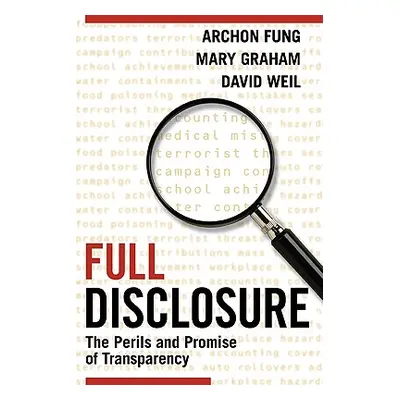 "Full Disclosure: The Perils and Promise of Transparency" - "" ("Fung Archon")