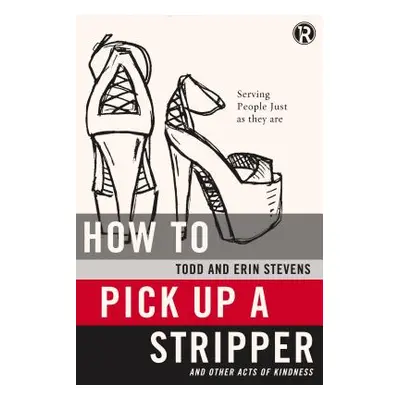 "How to Pick Up a Stripper: And Other Acts of Kindness" - "" ("Stevens Todd")