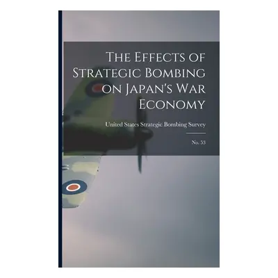 "The Effects of Strategic Bombing on Japan's war Economy: No. 53" - "" ("United States Strategic