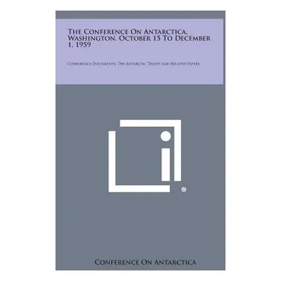 "The Conference on Antarctica, Washington, October 15 to December 1, 1959: Conference Documents,