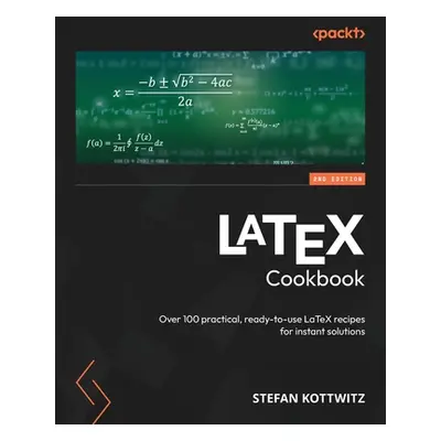 "LaTeX Cookbook - Second Edition: Over 100 practical, ready-to-use LaTeX recipes for instant sol