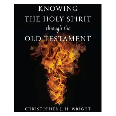 "Knowing the Holy Spirit Through the Old Testament" - "" ("Wright Christopher J. H.")