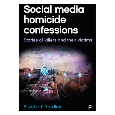 "Social Media Homicide Confessions: Stories of Killers and Their Victims" - "" ("Yardley Elizabe