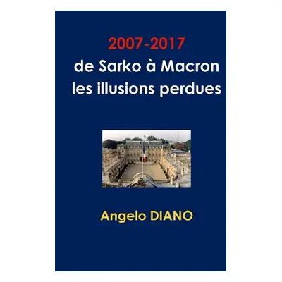 "2007-2017, de Sarko Macron, les illusions perdues" - "" ("Diano Angelo")