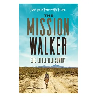 "The Mission Walker: I Was Given Three Months to Live..." - "" ("Sundby Edie Littlefield")