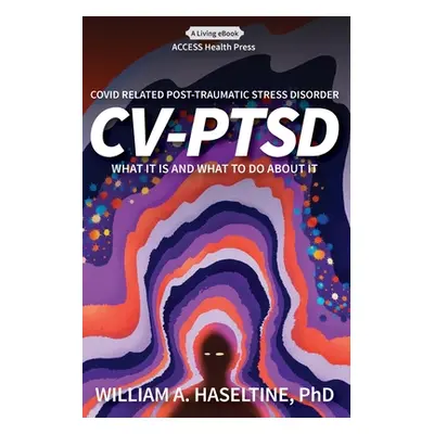 "Covid Related Post Traumatic Stress Disorder (CV-PTSD): What It Is and What To Do About It" - "