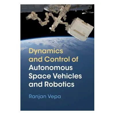 "Dynamics and Control of Autonomous Space Vehicles and Robotics" - "" ("Vepa Ranjan")